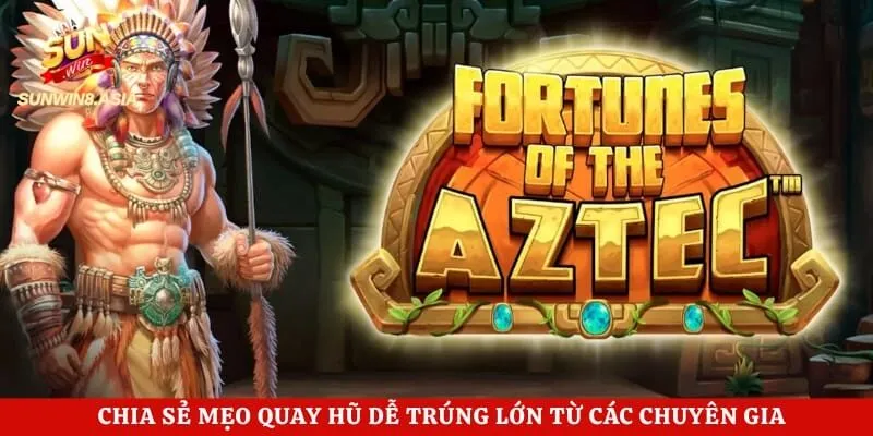 Nổ Hũ Kho Báu Aztec Sunwin - Đổi Đời Sau Một Cú Click Chuột 5 Chia sẻ mẹo quay hũ dễ trúng lớn từ các chuyên gia