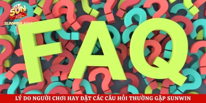 Lý do người chơi hay đặt các câu hỏi thường gặp Sunwin