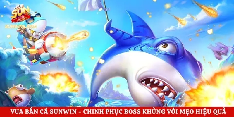 Vua Bắn Cá Sunwin – Chinh Phục Boss Khủng Với Mẹo Hiệu Quả